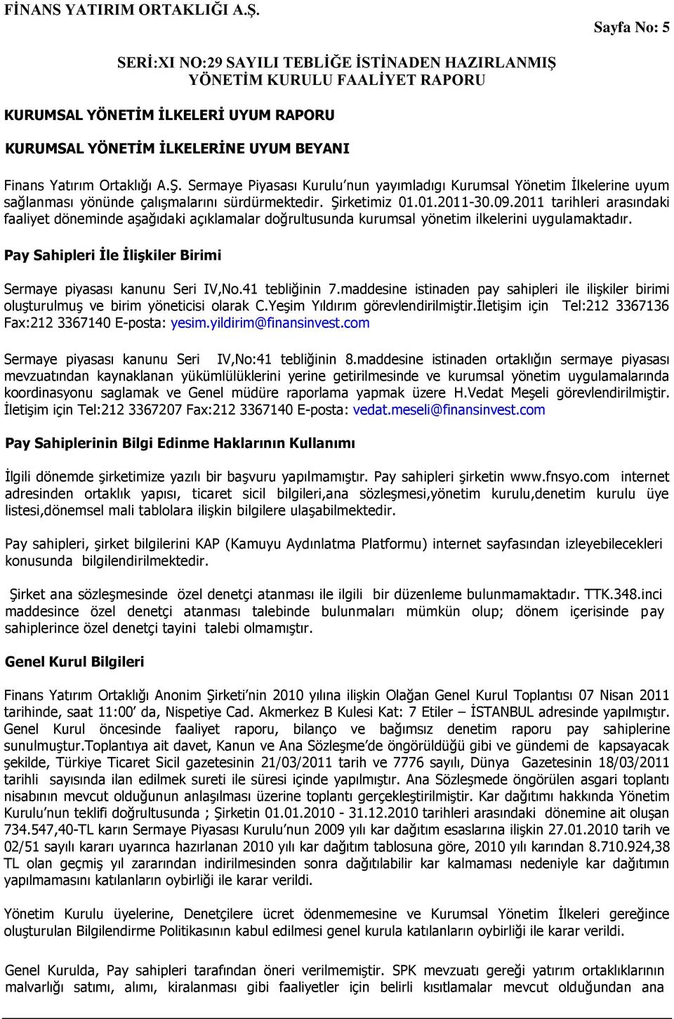 2011 tarihleri arasındaki faaliyet döneminde aģağıdaki açıklamalar doğrultusunda kurumsal yönetim ilkelerini uygulamaktadır. Pay Sahipleri Ġle ĠliĢkiler Birimi Sermaye piyasası kanunu Seri IV,No.