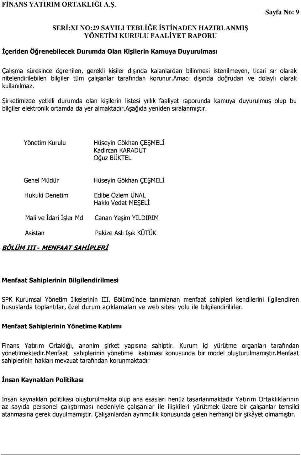 ġirketimizde yetkili durumda olan kiģilerin listesi yıllık faaliyet raporunda kamuya duyurulmuģ olup bu bilgiler elektronik ortamda da yer almaktadır.aģağıda yeniden sıralanmıģtır.