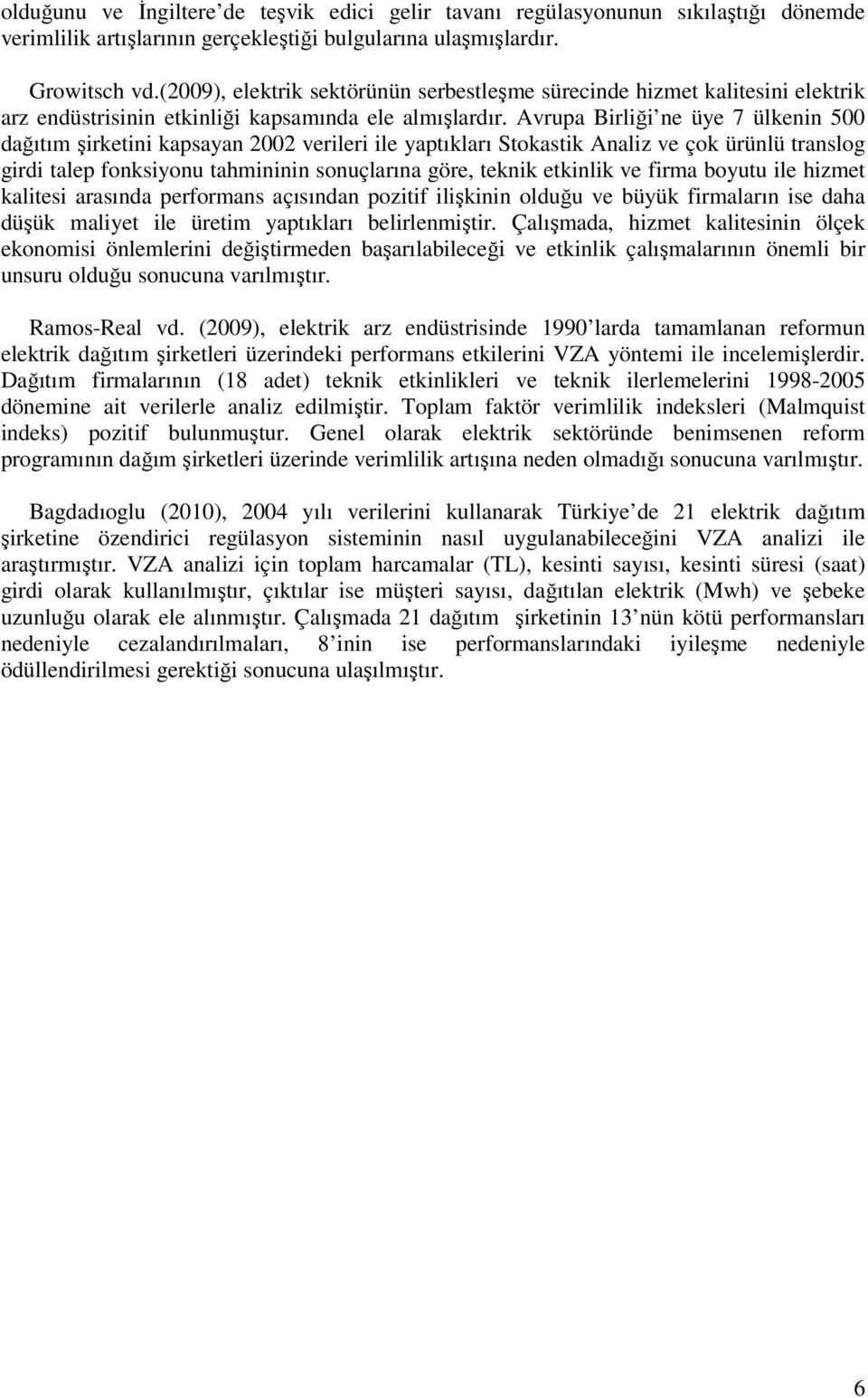 Avrupa Birliği ne üye 7 ülkenin 500 dağıtım şirketini kapsayan 2002 verileri ile yaptıkları Stokastik Analiz ve çok ürünlü translog girdi talep fonksiyonu tahmininin sonuçlarına göre, teknik etkinlik