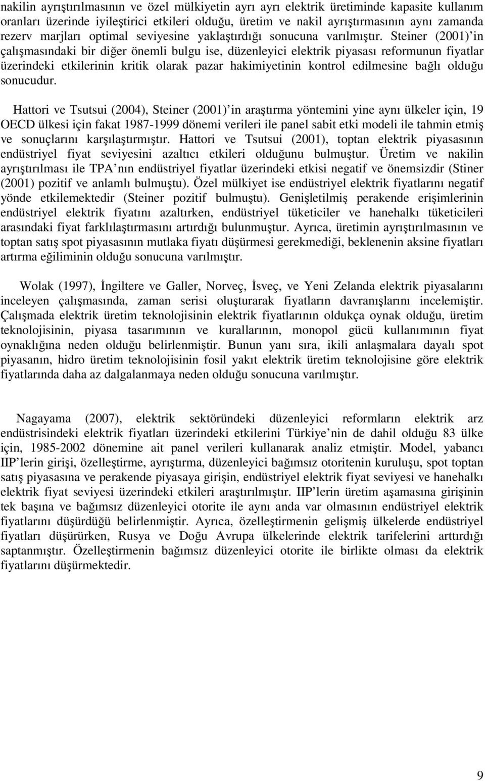 Steiner (2001) in çalışmasındaki bir diğer önemli bulgu ise, düzenleyici elektrik piyasası reformunun fiyatlar üzerindeki etkilerinin kritik olarak pazar hakimiyetinin kontrol edilmesine bağlı olduğu