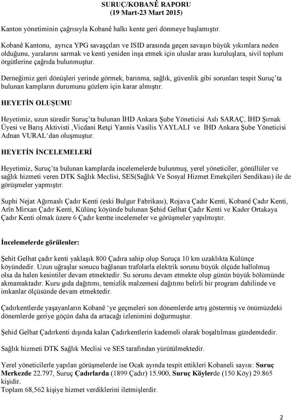 örgütlerine çağrıda bulunmuştur. Derneğimiz geri dönüşleri yerinde görmek, barınma, sağlık, güvenlik gibi sorunları tespit Suruç ta bulunan kampların durumunu gözlem için karar almıştır.