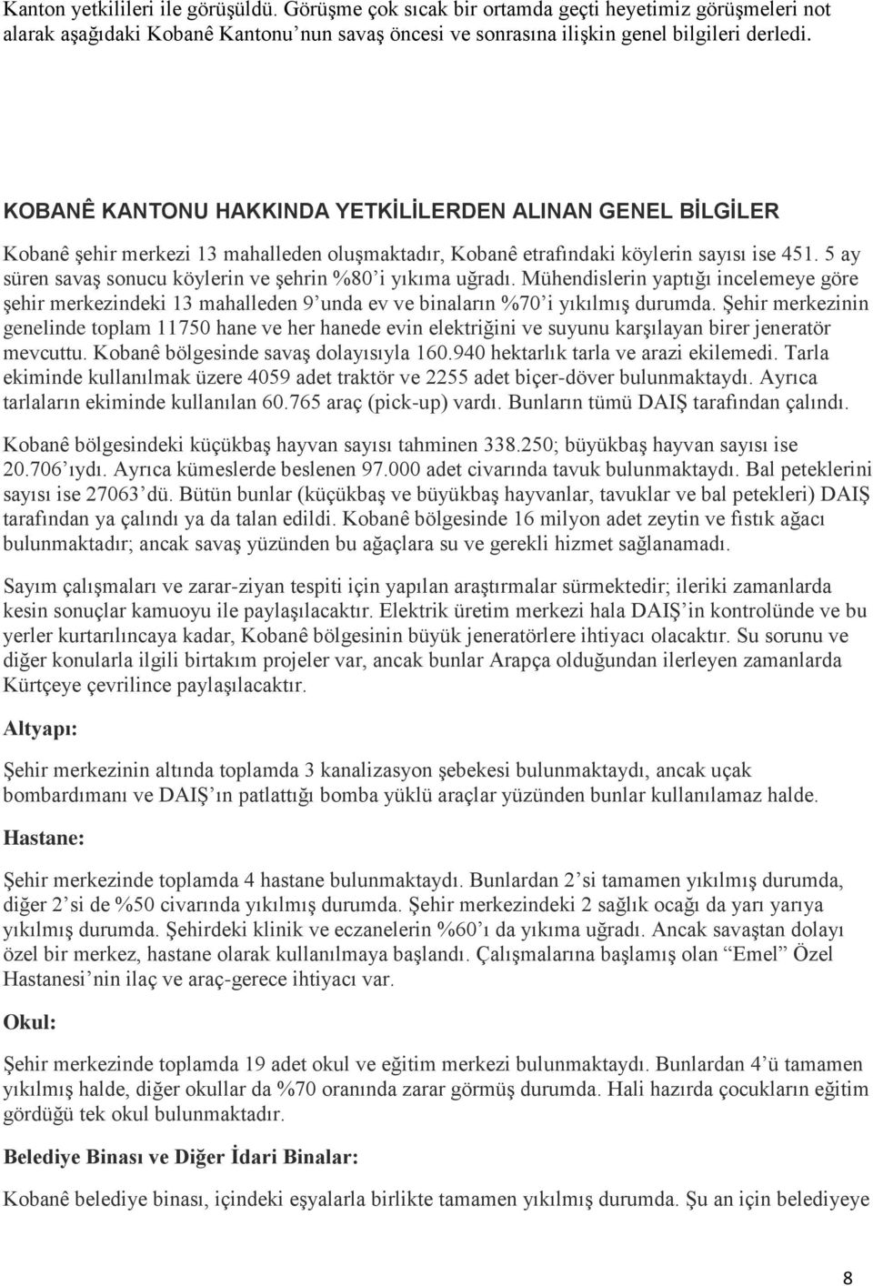 5 ay süren savaş sonucu köylerin ve şehrin %80 i yıkıma uğradı. Mühendislerin yaptığı incelemeye göre şehir merkezindeki 13 mahalleden 9 unda ev ve binaların %70 i yıkılmış durumda.