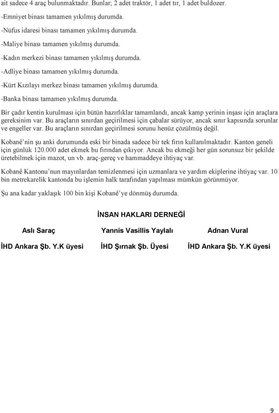 -Banka binası tamamen yıkılmış durumda. Bir çadır kentin kurulması için bütün hazırlıklar tamamlandı, ancak kamp yerinin inşası için araçlara gereksinim var.