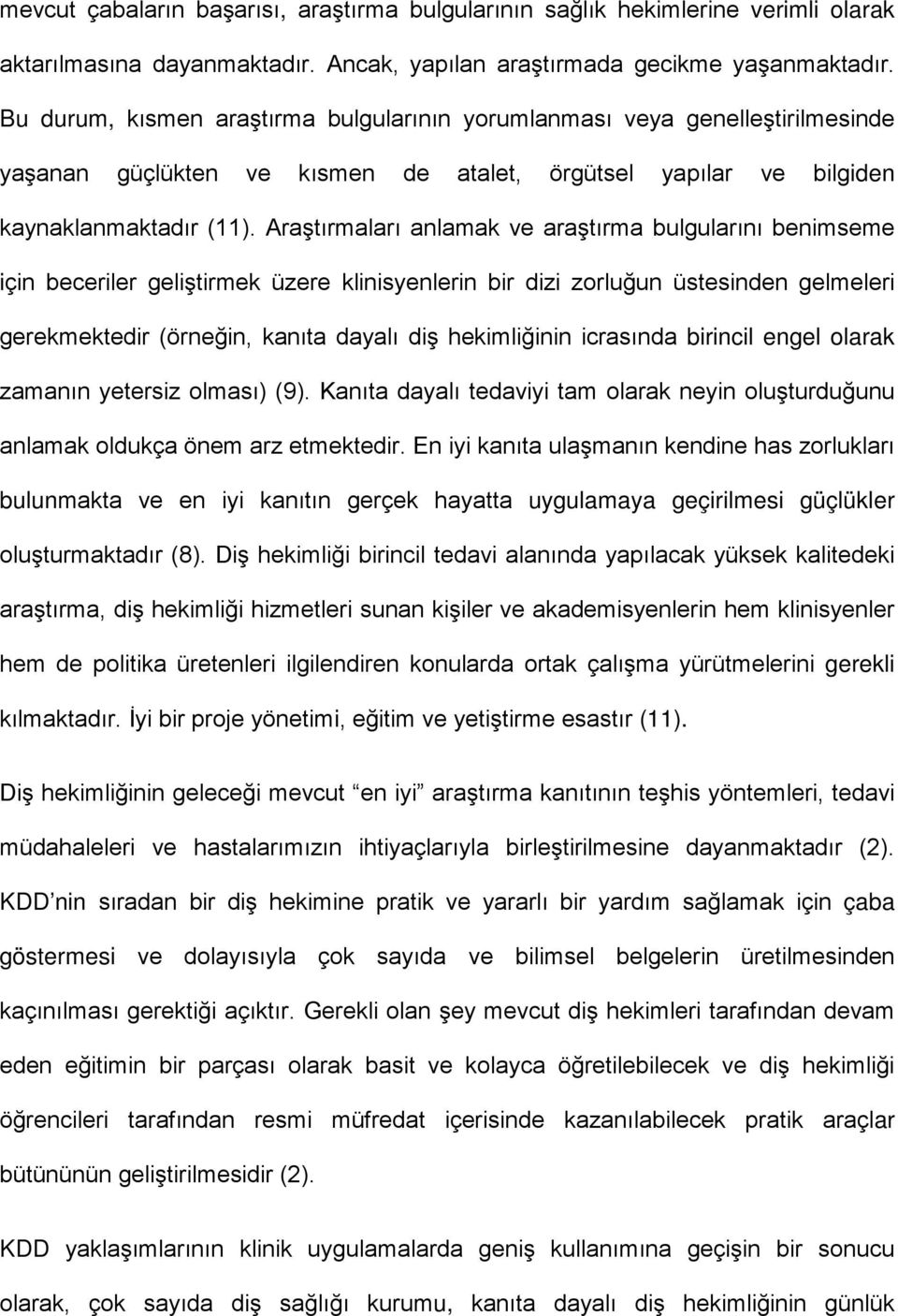 Araştırmaları anlamak ve araştırma bulgularını benimseme için beceriler geliştirmek üzere klinisyenlerin bir dizi zorluğun üstesinden gelmeleri gerekmektedir (örneğin, kanıta dayalı diş hekimliğinin