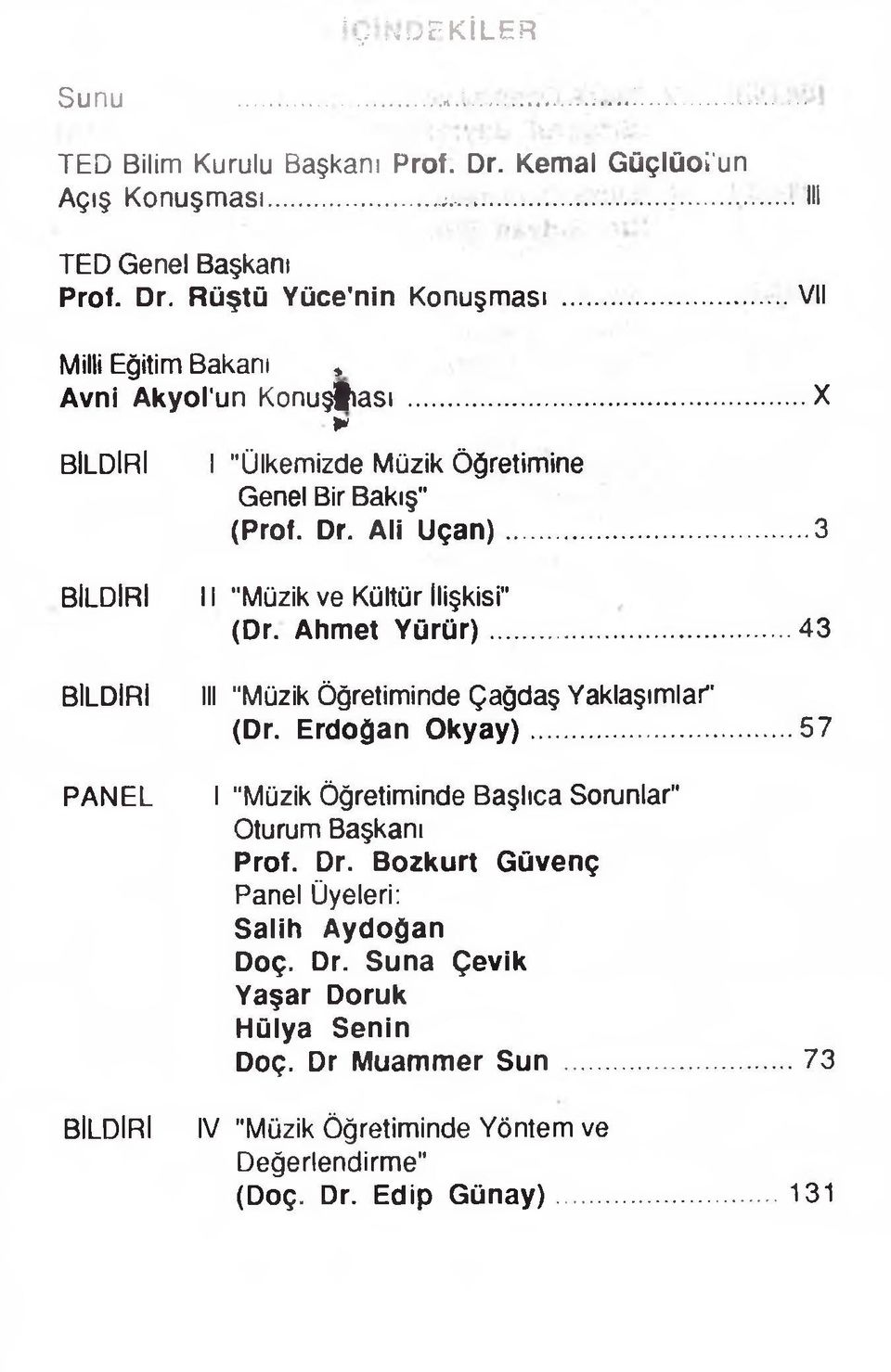 .. 3 BİLDİRİ BİLDİRİ PANEL BİLDİRİ 11 "Müzik ve Kültür ilişkisi" (Dr. Ahmet Yürür)...43 III "Müzik Öğretiminde Çağdaş Yaklaşımlar" (Dr. Erdoğan Okyay).