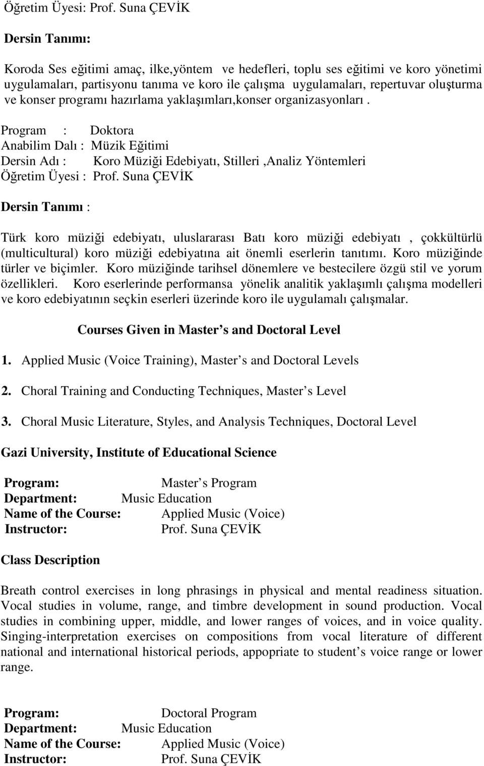 ve konser programı hazırlama yaklaşımları,konser organizasyonları. Program : Doktora Anabilim Dalı : Müzik Eğitimi Dersin Adı : Koro Müziği Edebiyatı, Stilleri,Analiz Yöntemleri Öğretim Üyesi : Prof.
