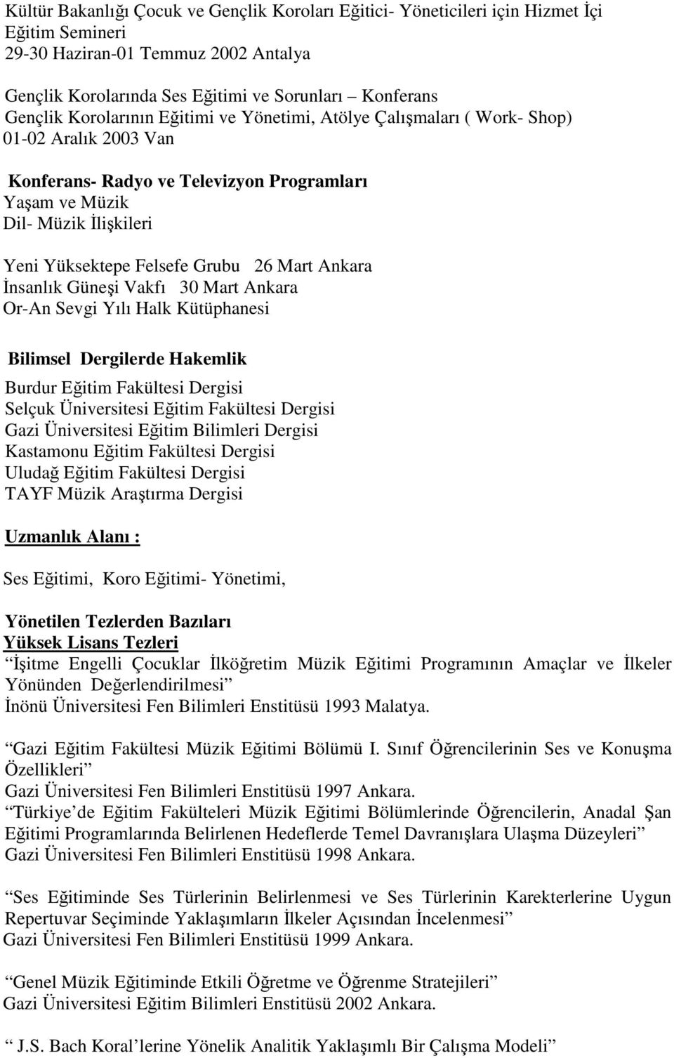 26 Mart Ankara İnsanlık Güneşi Vakfı 30 Mart Ankara Or-An Sevgi Yılı Halk Kütüphanesi Bilimsel Dergilerde Hakemlik Burdur Eğitim Fakültesi Dergisi Selçuk Üniversitesi Eğitim Fakültesi Dergisi Gazi