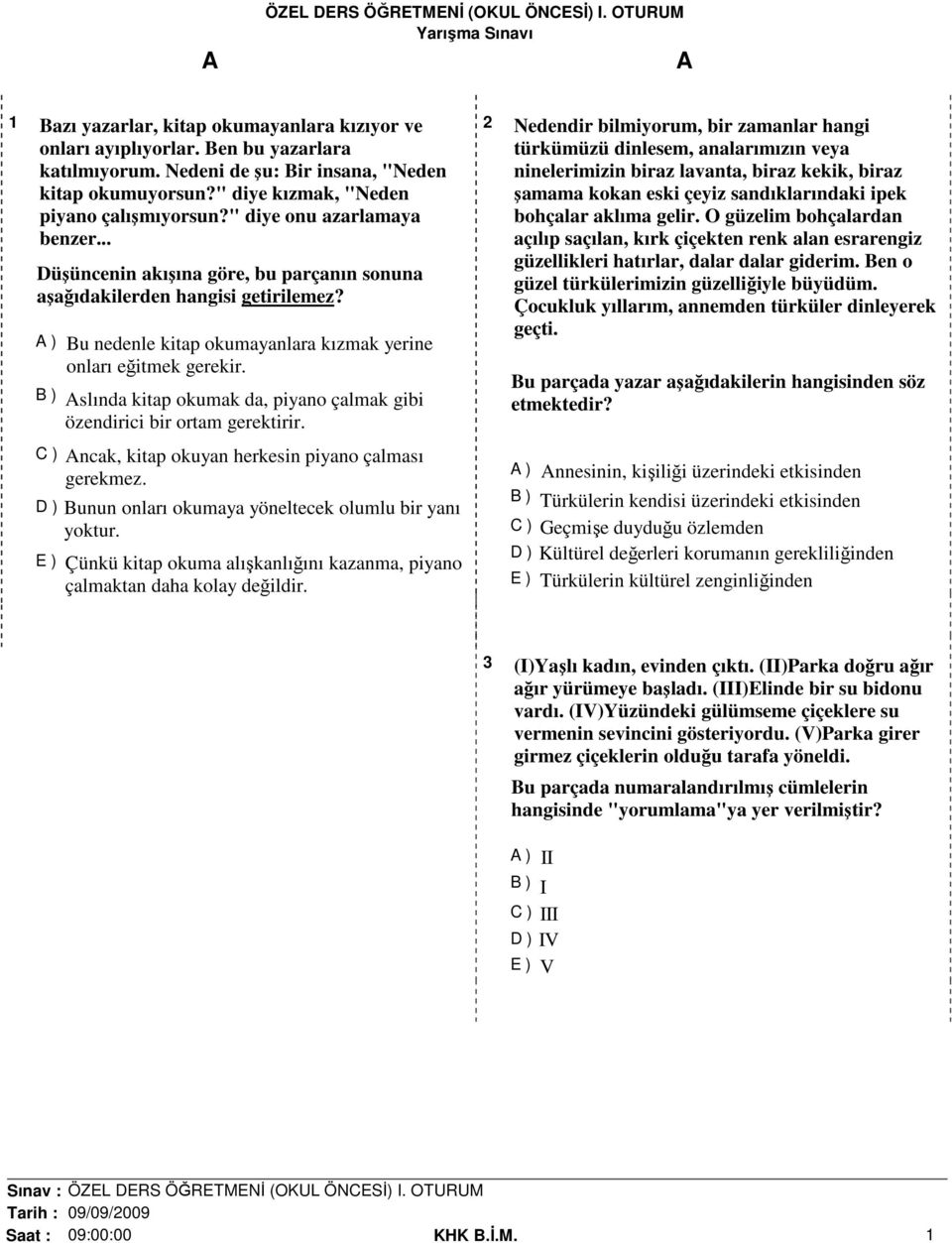 B ) slında kitap okumak da, piyano çalmak gibi özendirici bir ortam gerektirir. C ) ncak, kitap okuyan herkesin piyano çalması gerekmez. D ) Bunun onları okumaya yöneltecek olumlu bir yanı yoktur.