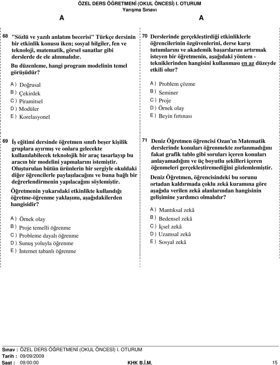 ) Doğrusal B ) Çekirdek C ) Piramitsel D ) Modüler E ) Korelasyonel 70 Derslerinde gerçekleştirdiği etkinliklerle öğrencilerinin özgüvenlerini, derse karşı tutumlarını ve akademik başarılarını