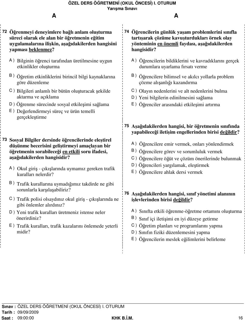 aktarma ve açıklama D ) Öğrenme sürecinde sosyal etkileşimi sağlama E ) Değerlendirmeyi süreç ve ürün temelli gerçekleştirme 73 Sosyal Bilgiler dersinde öğrencilerinde eleştirel düşünme becerisini