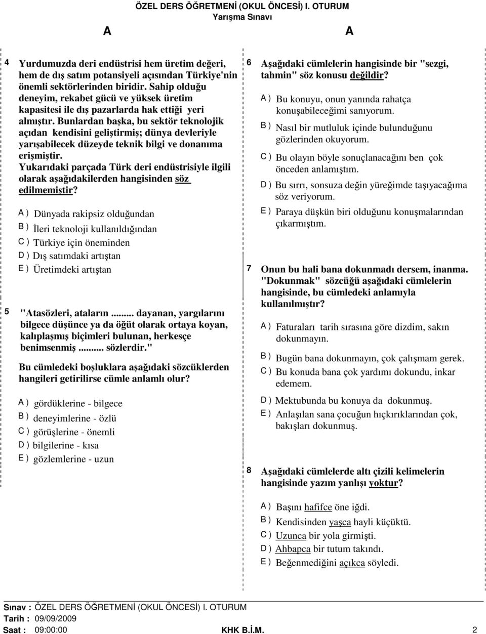 Bunlardan başka, bu sektör teknolojik açıdan kendisini geliştirmiş; dünya devleriyle yarışabilecek düzeyde teknik bilgi ve donanıma erişmiştir.