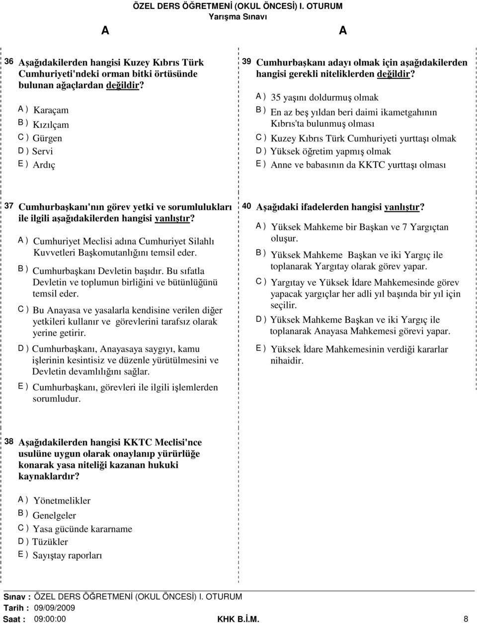 ) 35 yaşını doldurmuş olmak B ) En az beş yıldan beri daimi ikametgahının Kıbrıs'ta bulunmuş olması C ) Kuzey Kıbrıs Türk Cumhuriyeti yurttaşı olmak D ) Yüksek öğretim yapmış olmak E ) nne ve