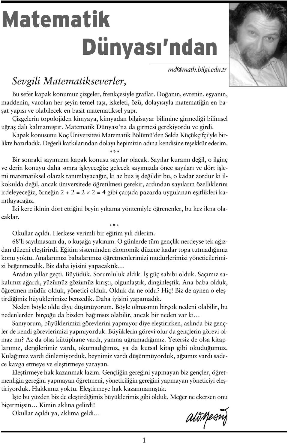 Çizgelerin topolojiden kimyaya, kimyadan bilgisayar bilimine girmedi i bilimsel u rafl dal kalmam flt r. Matematik Dünyas na da girmesi gerekiyordu ve girdi.