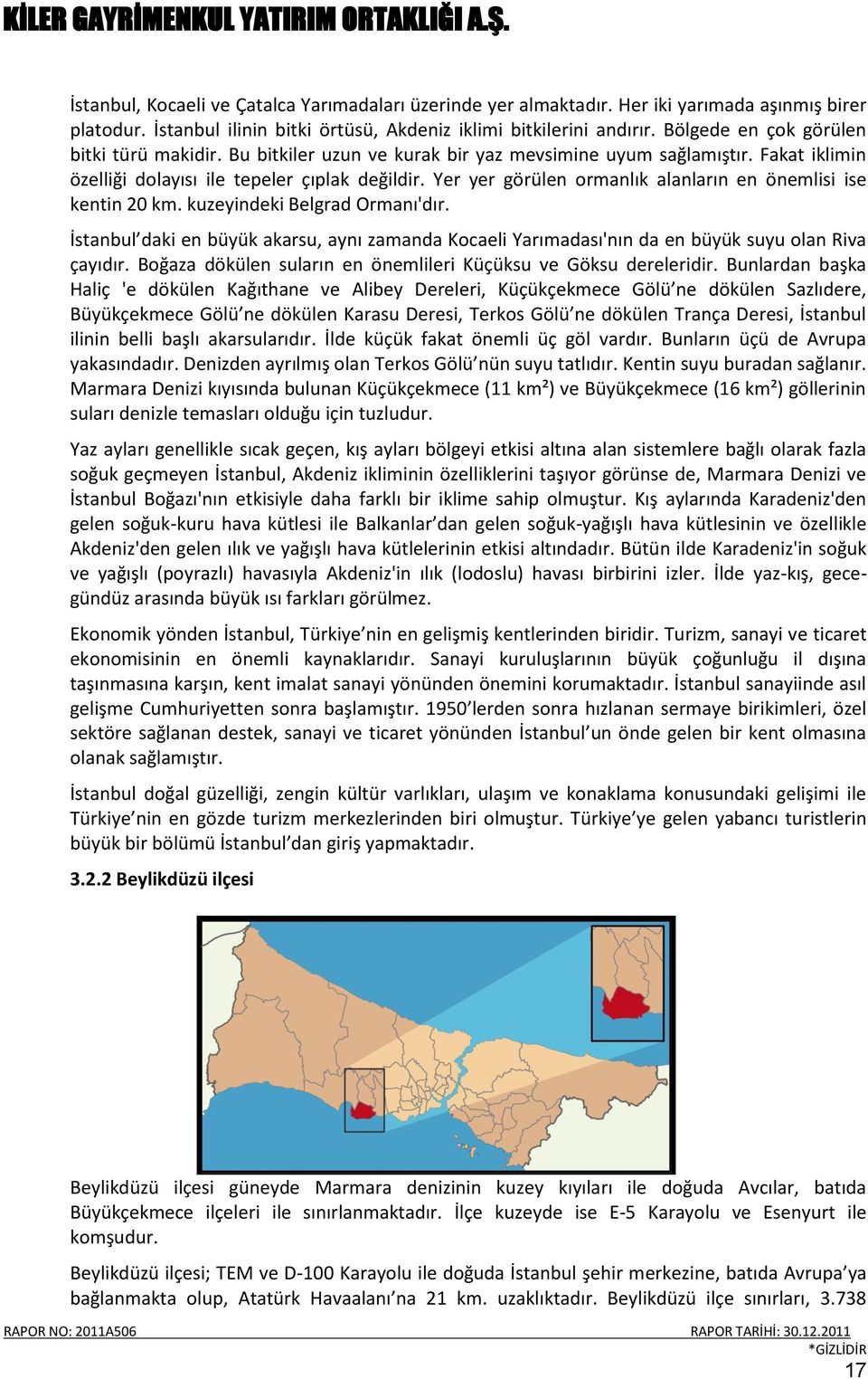 Yer yer görülen ormanlık alanların en önemlisi ise kentin 20 km. kuzeyindeki Belgrad Ormanı'dır. İstanbul daki en büyük akarsu, aynı zamanda Kocaeli Yarımadası'nın da en büyük suyu olan Riva çayıdır.