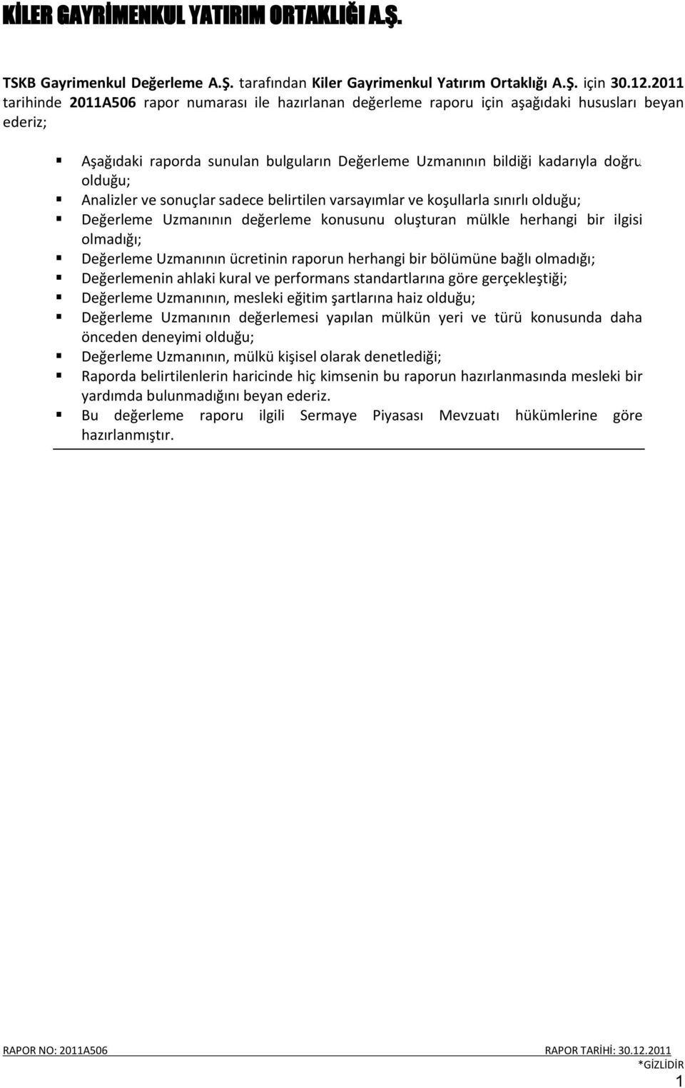 Analizler ve sonuçlar sadece belirtilen varsayımlar ve koşullarla sınırlı olduğu; Değerleme Uzmanının değerleme konusunu oluşturan mülkle herhangi bir ilgisi olmadığı; Değerleme Uzmanının ücretinin