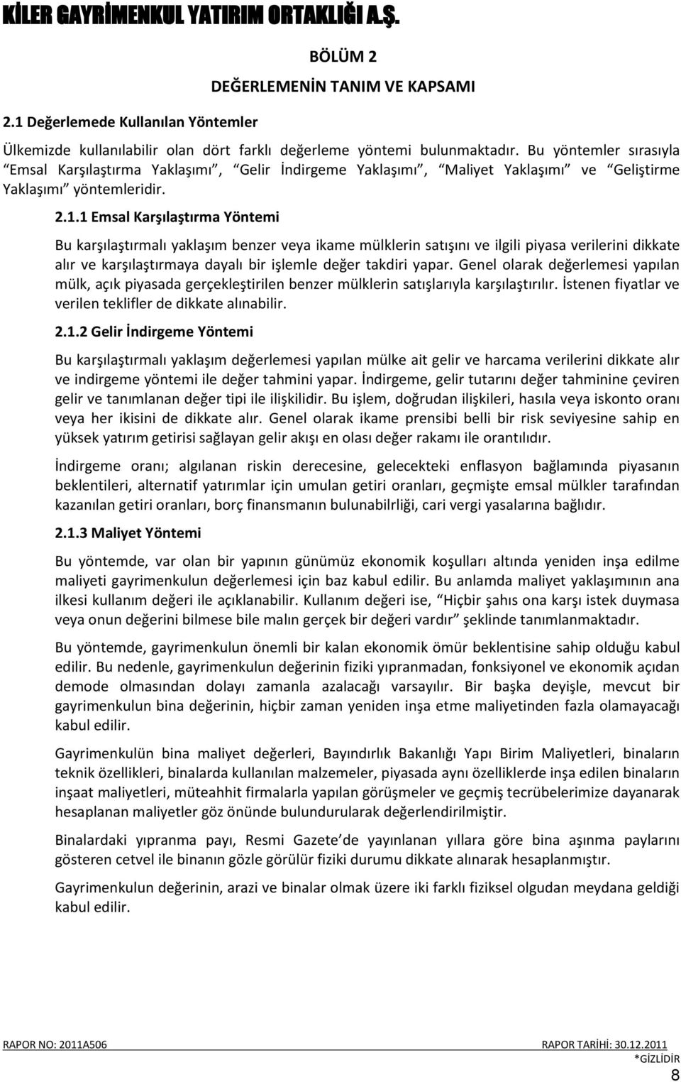 1 Emsal Karşılaştırma Yöntemi Bu karşılaştırmalı yaklaşım benzer veya ikame mülklerin satışını ve ilgili piyasa verilerini dikkate alır ve karşılaştırmaya dayalı bir işlemle değer takdiri yapar.