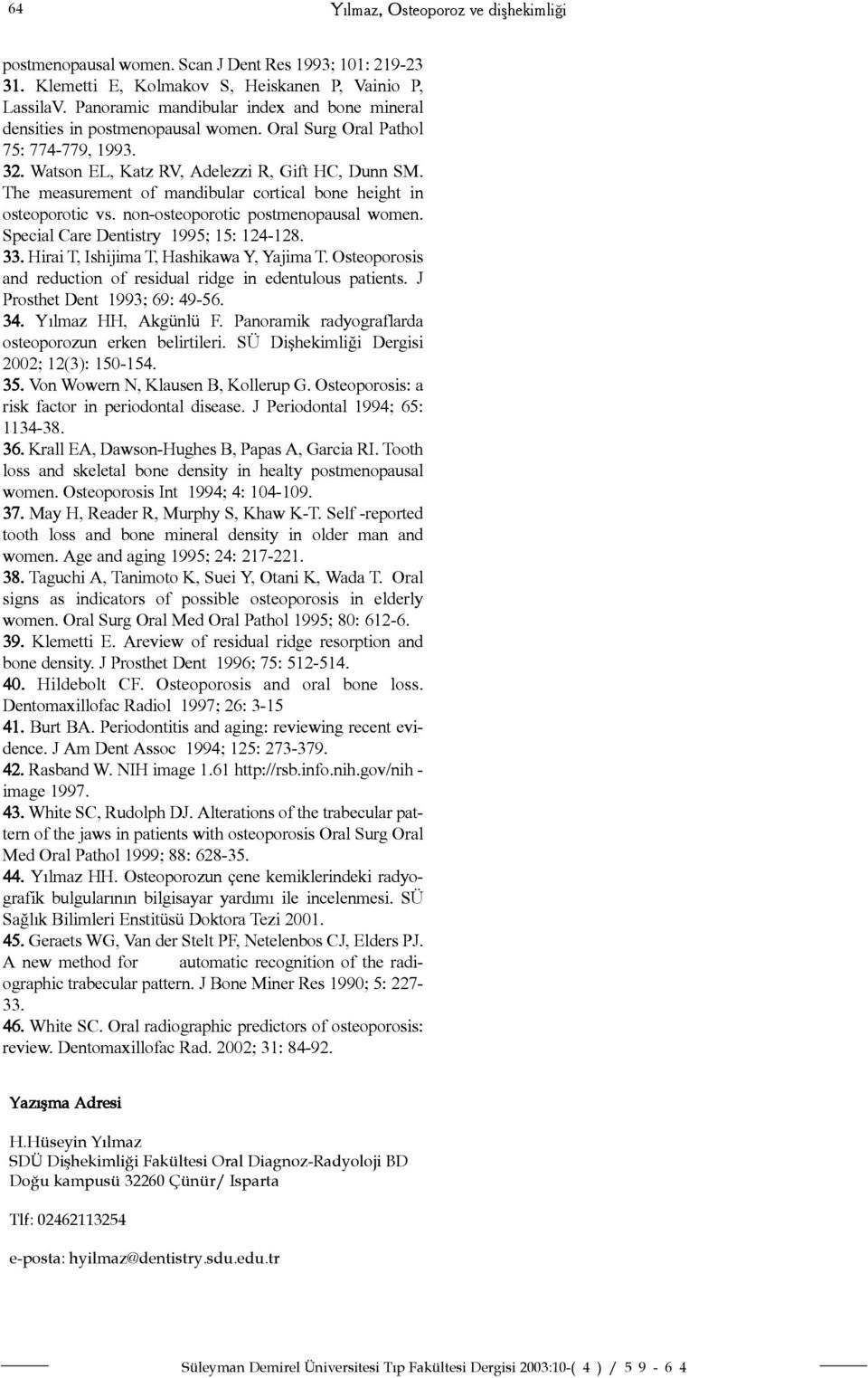 The measurement of mandibular cortical bone height in osteoporotic vs. non-osteoporotic postmenopausal women. Special Care Dentistry 1995; 15: 124-128. 33. Hirai T, Ishijima T, Hashikawa Y, Yajima T.