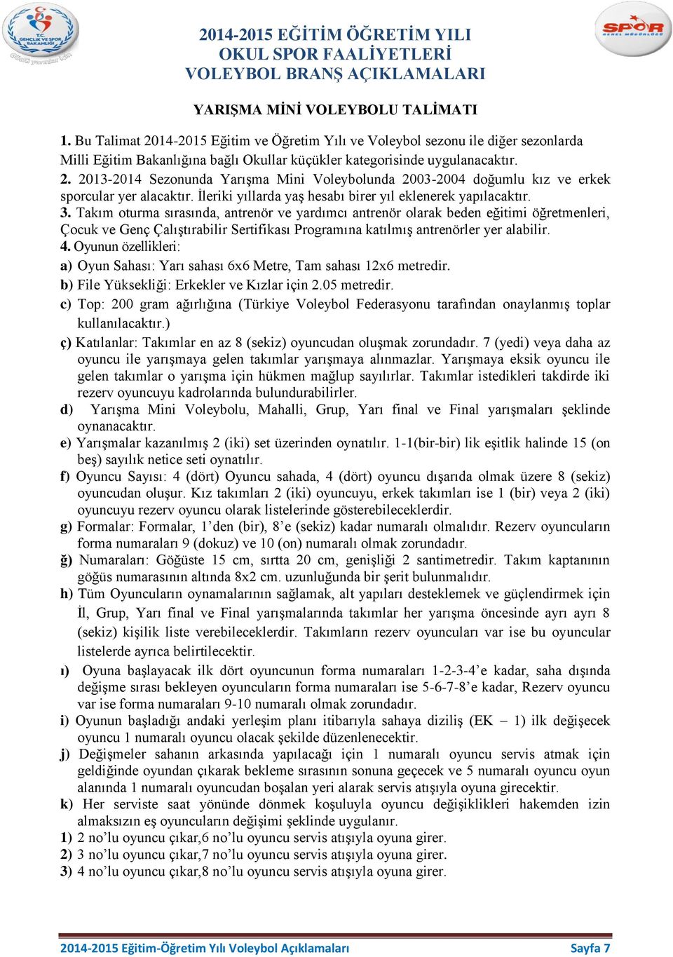 Takım oturma sırasında, antrenör ve yardımcı antrenör olarak beden eğitimi öğretmenleri, Çocuk ve Genç Çalıştırabilir Sertifikası Programına katılmış antrenörler yer alabilir. 4.