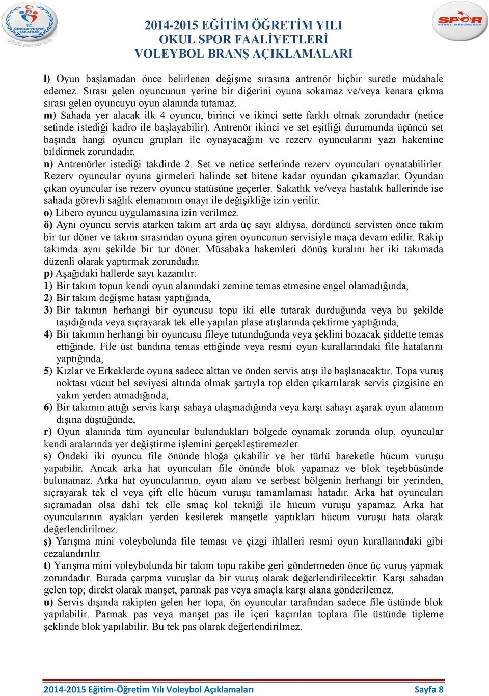 m) Sahada yer alacak ilk 4 oyuncu, birinci ve ikinci sette farklı olmak zorundadır (netice setinde istediği kadro ile başlayabilir).