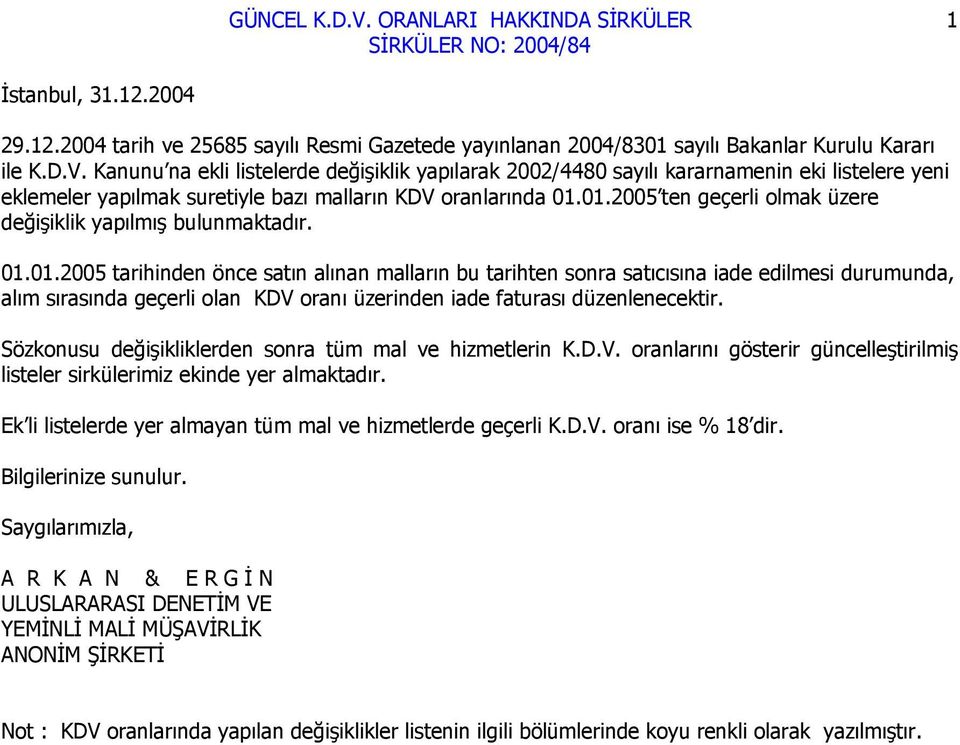 01.2005 ten geçerli olmak üzere değişiklik yapılmış bulunmaktadır. 01.01.2005 tarihinden önce satın alınan malların bu tarihten sonra satıcısına iade edilmesi durumunda, alım sırasında geçerli olan KDV oranı üzerinden iade faturası düzenlenecektir.