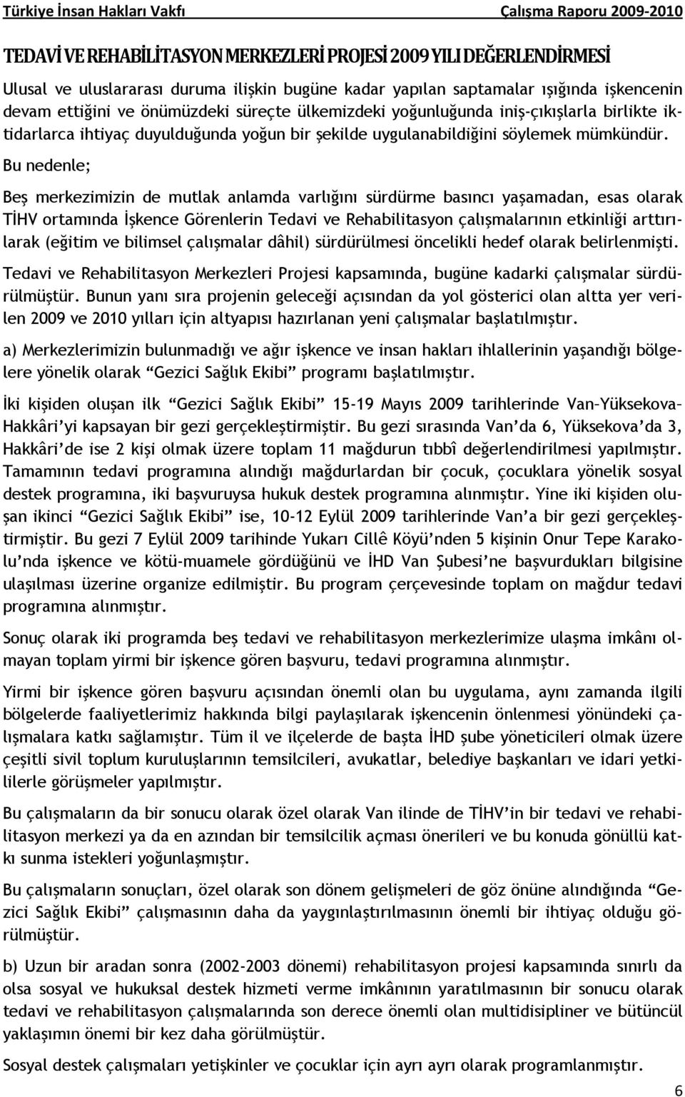 Bu nedenle; Beş merkezimizin de mutlak anlamda varlığını sürdürme basıncı yaşamadan, esas olarak TĐHV ortamında Đşkence Görenlerin Tedavi ve Rehabilitasyon çalışmalarının etkinliği arttırılarak