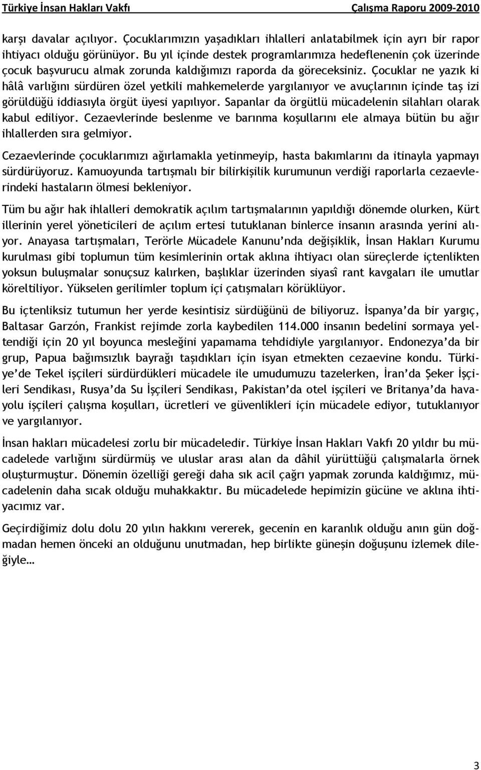 Çocuklar ne yazık ki hâlâ varlığını sürdüren özel yetkili mahkemelerde yargılanıyor ve avuçlarının içinde taş izi görüldüğü iddiasıyla örgüt üyesi yapılıyor.