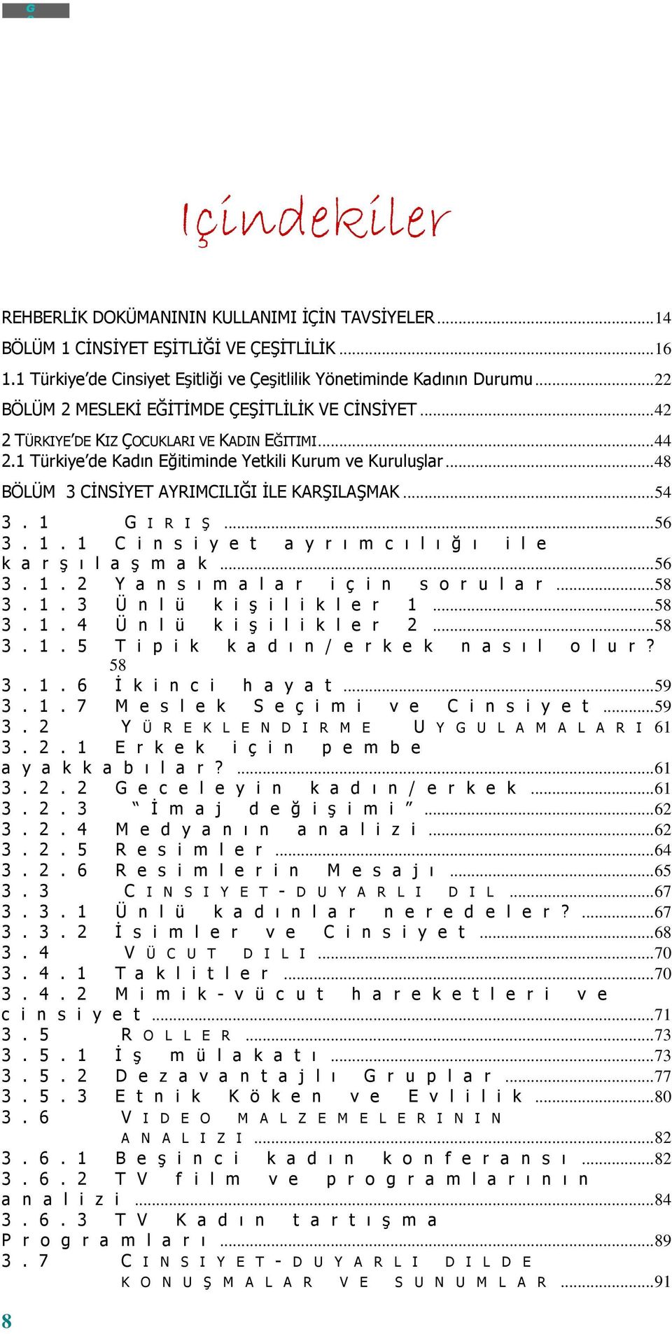 .. 48 BÖLÜM 3 CĠNSĠYET AYRIMCILIĞI ĠLE KARġILAġMAK... 54 3. 1 G I R I ġ... 56 3. 1. 1 C i n s i y e t a y r ı m c ı l ı ğ ı i l e k a r Ģ ı l a Ģ m a k... 56 3. 1. 2 Y a n s ı m a l a r i ç i n s o r u l a r.