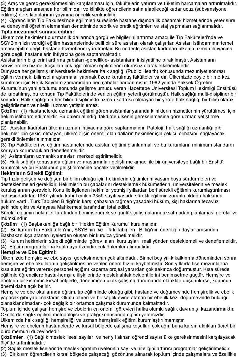 (4) Öğrencilerin Tıp Fakültesi'nde eğilimleri süresinde hastane dışında ilk basamak hizmetlerinde yeter süre ve deneyimli öğretim elemanları denetiminde teorik ve pratik eğitimleri ve staj yapmaları