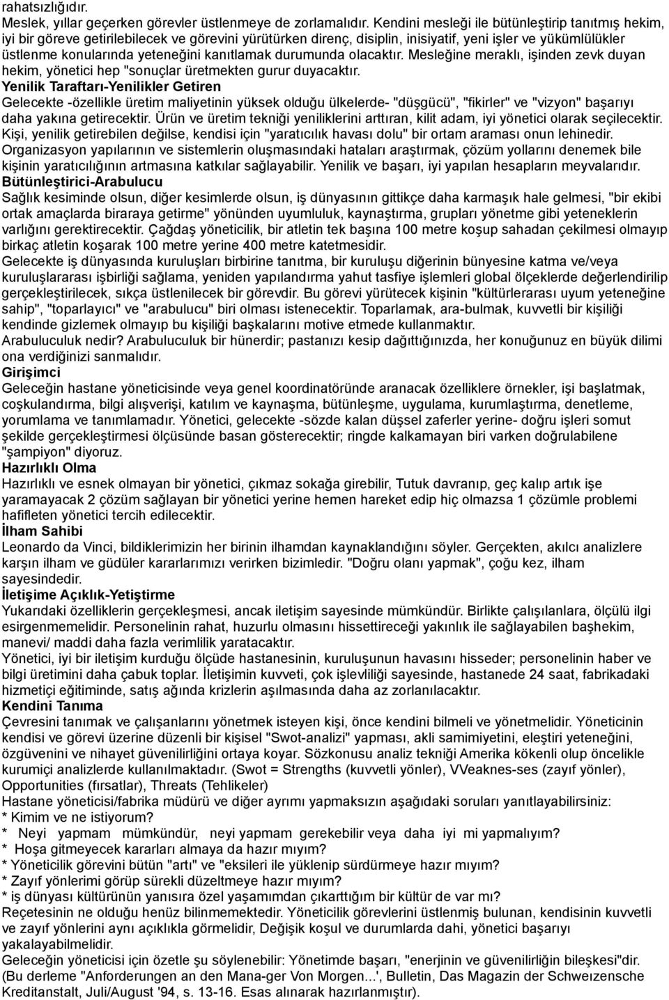 kanıtlamak durumunda olacaktır. Mesleğine meraklı, işinden zevk duyan hekim, yönetici hep "sonuçlar üretmekten gurur duyacaktır.