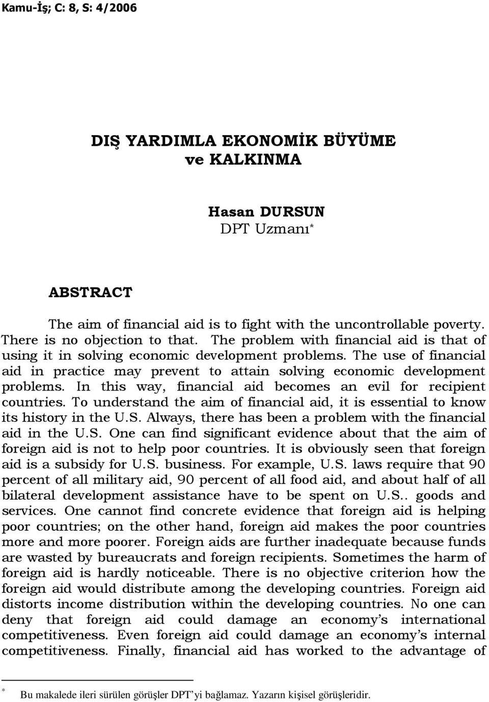 In this way, financial aid becomes an evil for recipient countries. To understand the aim of financial aid, it is essential to know its history in the U.S.