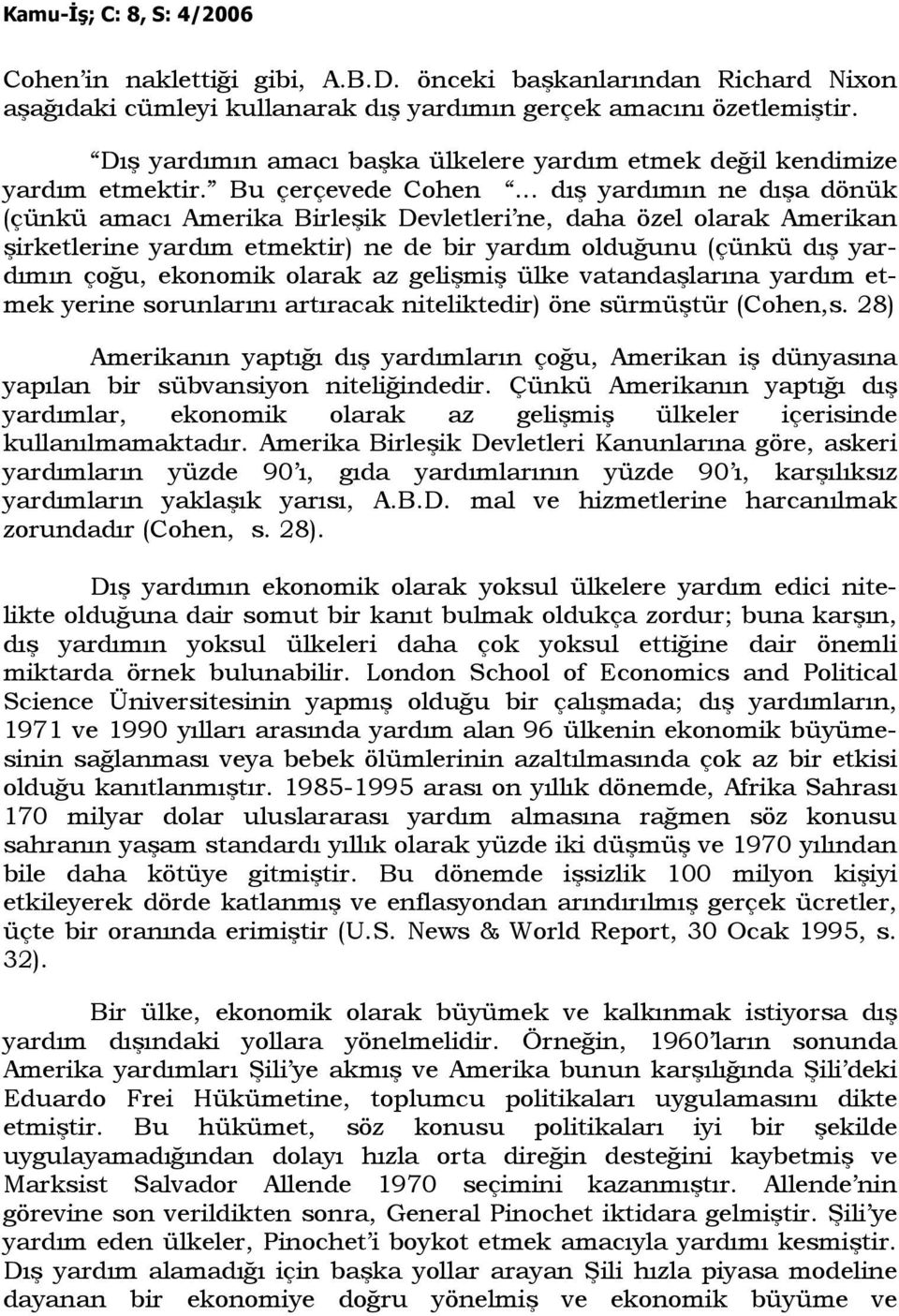 .. dış yardımın ne dışa dönük (çünkü amacı Amerika Birleşik Devletleri ne, daha özel olarak Amerikan şirketlerine yardım etmektir) ne de bir yardım olduğunu (çünkü dış yardımın çoğu, ekonomik olarak