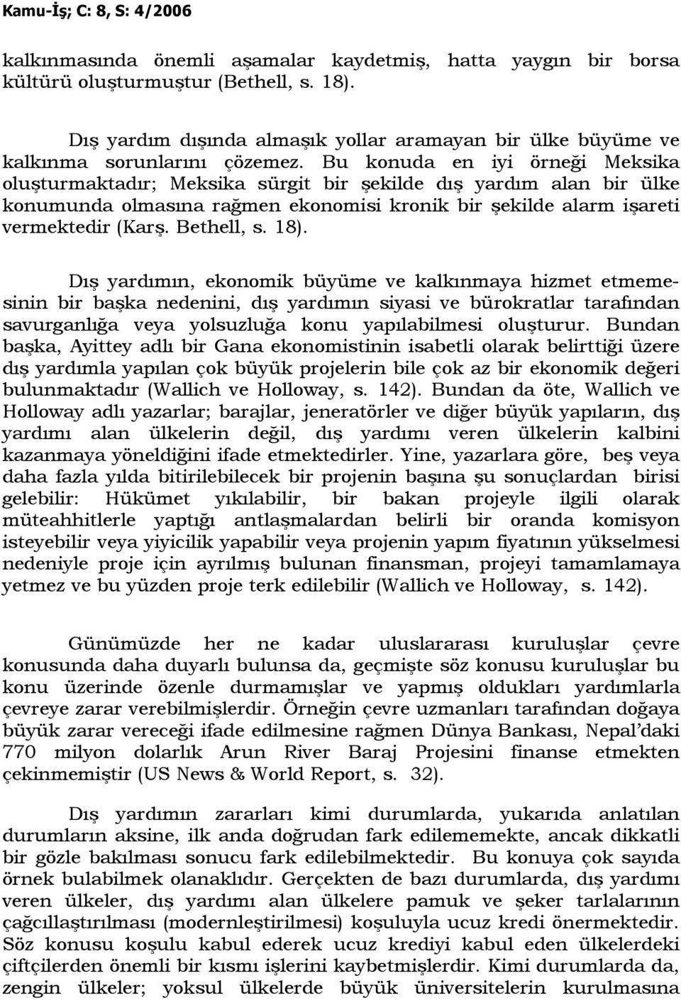 18). Dış yardımın, ekonomik büyüme ve kalkınmaya hizmet etmemesinin bir başka nedenini, dış yardımın siyasi ve bürokratlar tarafından savurganlığa veya yolsuzluğa konu yapılabilmesi oluşturur.