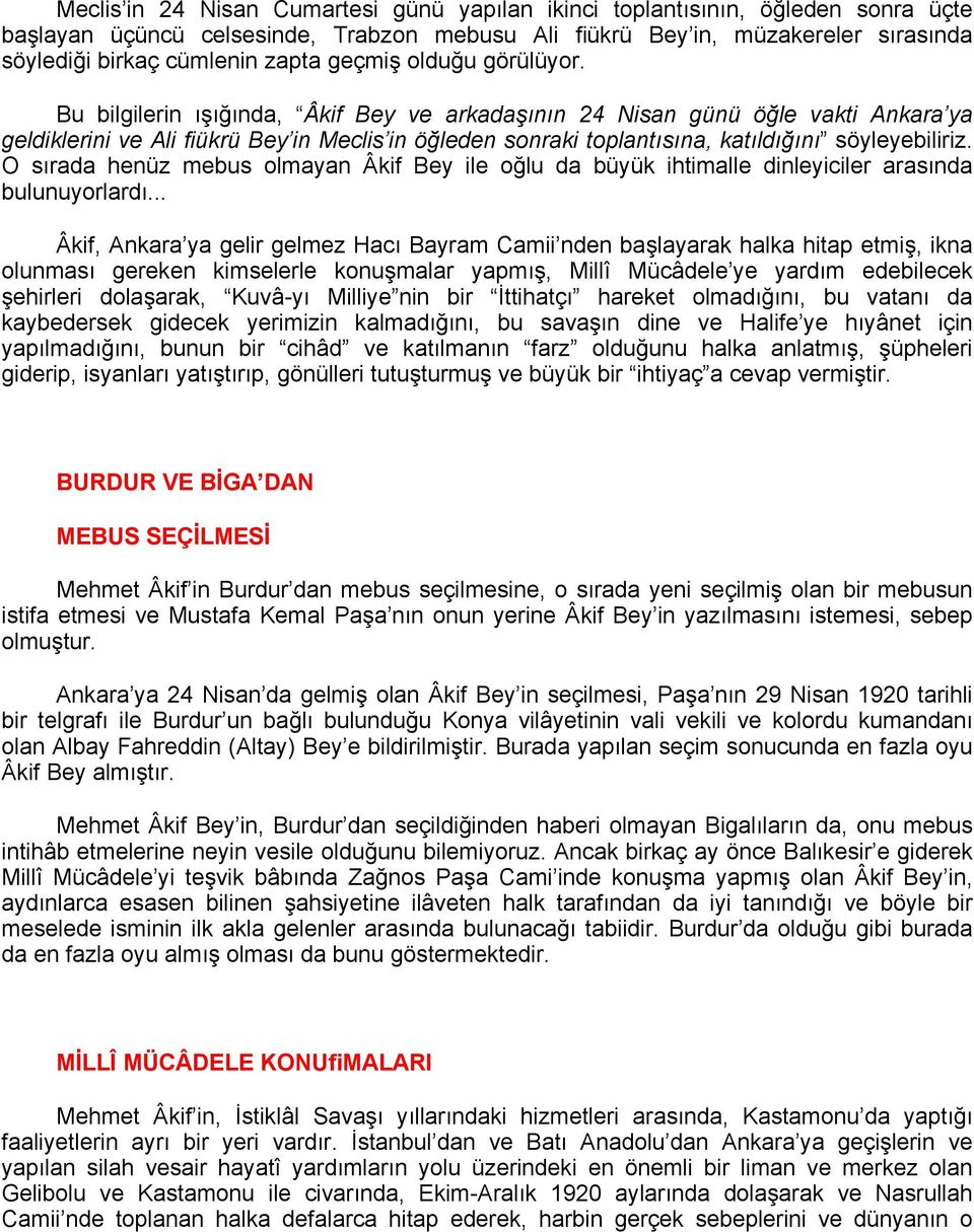 Bu bilgilerin ışığında, Âkif Bey ve arkadaşının 24 Nisan günü öğle vakti Ankara ya geldiklerini ve Ali fiükrü Bey in Meclis in öğleden sonraki toplantısına, katıldığını söyleyebiliriz.