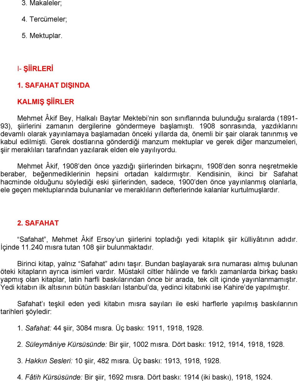 1908 sonrasında, yazdıklarını devamlı olarak yayınlamaya başlamadan önceki yıllarda da, önemli bir şair olarak tanınmış ve kabul edilmişti.