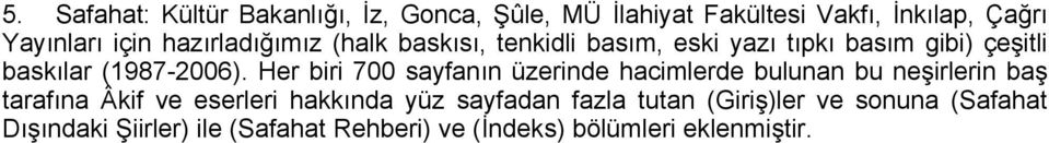 Her biri 700 sayfanın üzerinde hacimlerde bulunan bu neşirlerin baş tarafına Âkif ve eserleri hakkında yüz