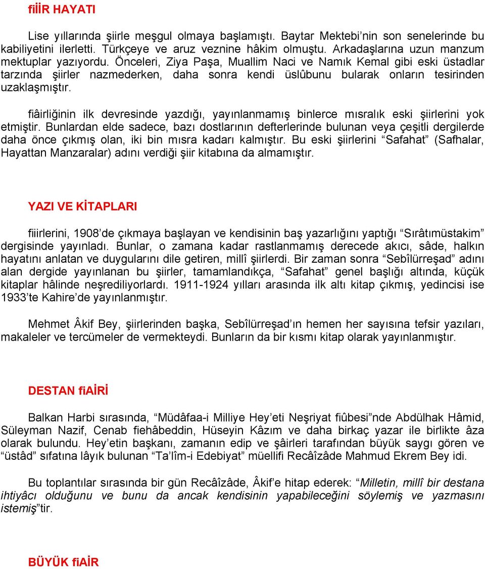 Önceleri, Ziya Paşa, Muallim Naci ve Namık Kemal gibi eski üstadlar tarzında şiirler nazmederken, daha sonra kendi üslûbunu bularak onların tesirinden uzaklaşmıştır.