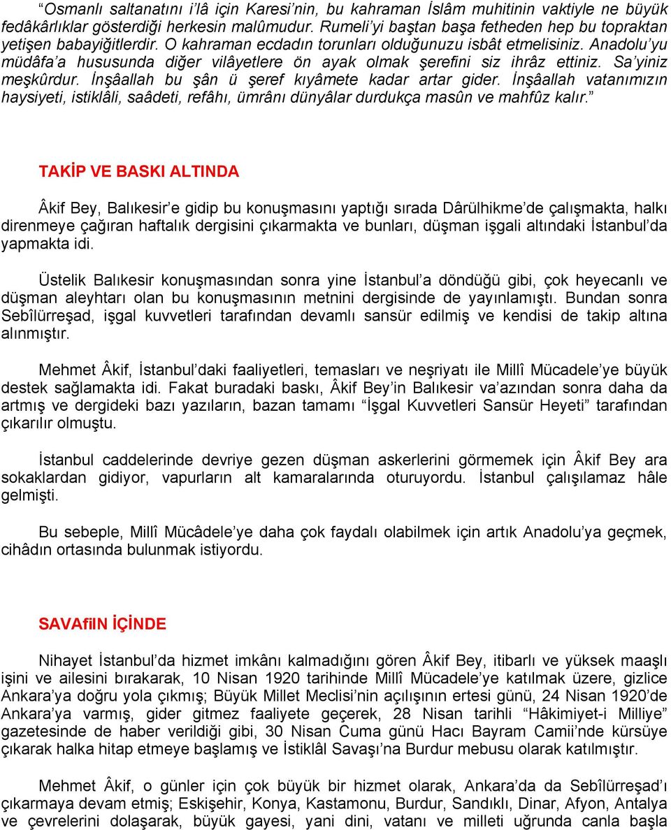 Anadolu yu müdâfa a hususunda diğer vilâyetlere ön ayak olmak şerefini siz ihrâz ettiniz. Sa yiniz meşkûrdur. İnşâallah bu şân ü şeref kıyâmete kadar artar gider.