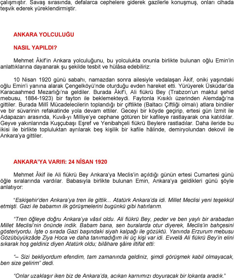 ailesiyle vedalaşan Âkif, oniki yaşındaki oğlu Emin i yanına alarak Çengelköyü nde oturduğu evden hareket etti. Yürüyerek Üsküdar da Karacaahmed Mezarlığı na geldiler.