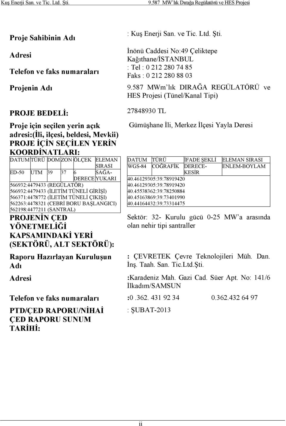 587 MWm lık DIRAĞA REGÜLATÖRÜ ve HES Projesi (Tünel/Kanal Tipi) PROJE BEDELİ: Proje için seçilen yerin açık adresi:(ili, ilçesi, beldesi, Mevkii) PROJE İÇİN SEÇİLEN YERİN KOORDİNATLARI: DATUM TÜRÜ