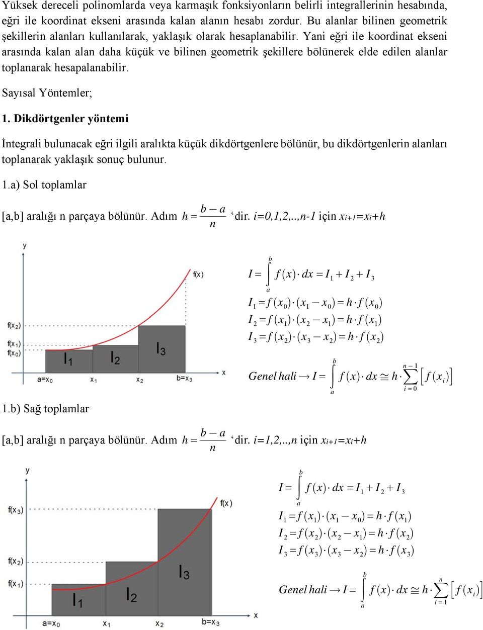 Yni eğri ile koordint ekseni rsınd kln ln dh küçük ve ilinen geometrik şekillere ölünerek elde edilen lnlr toplnrk hesplnilir. Syısl Yöntemler; 1.