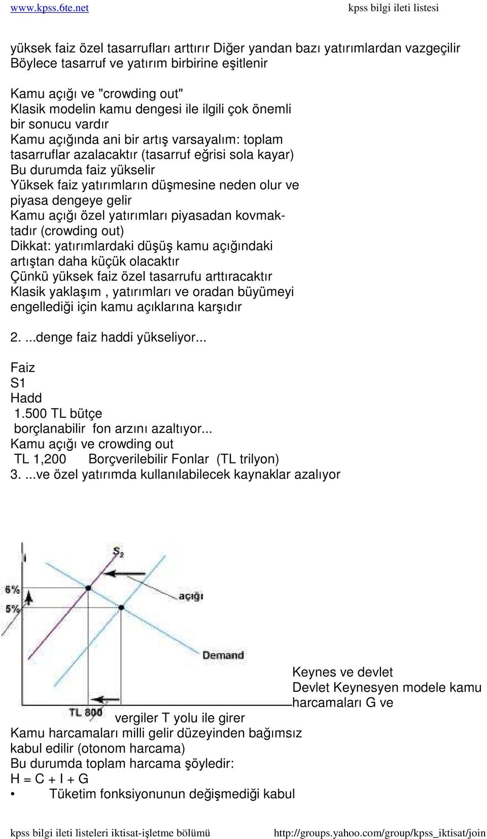 ve piyasa dengeye gelir Kamu açığı özel yatırımları piyasadan kovmaktadır (crowding out) Dikkat: yatırımlardaki düşüş kamu açığındaki artıştan daha küçük olacaktır Çünkü yüksek faiz özel tasarrufu