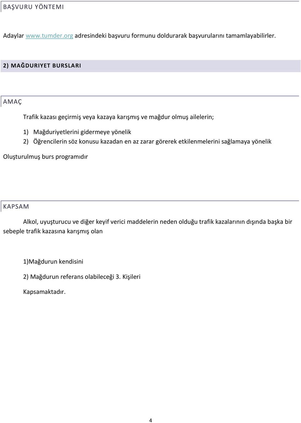 Öğrencilerin söz konusu kazadan en az zarar görerek etkilenmelerini sağlamaya yönelik Oluşturulmuş burs programıdır KAPSAM Alkol, uyuşturucu ve