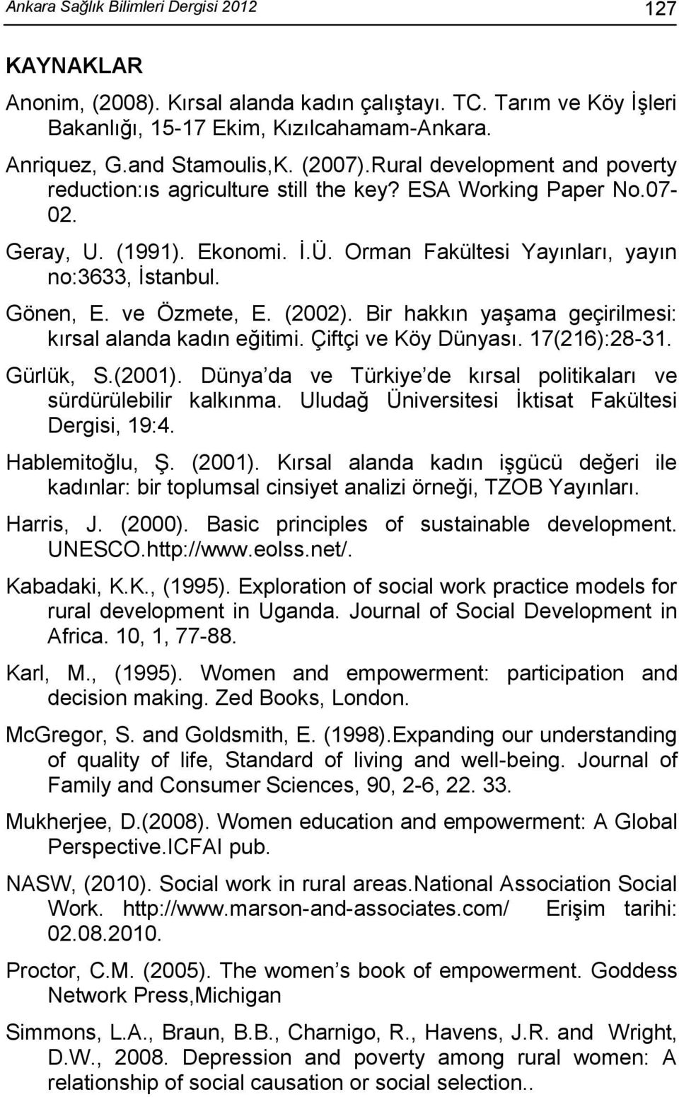 ve Özmete, E. (2002). Bir hakkın yaşama geçirilmesi: kırsal alanda kadın eğitimi. Çiftçi ve Köy Dünyası. 17(216):28-31. Gürlük, S.(2001).