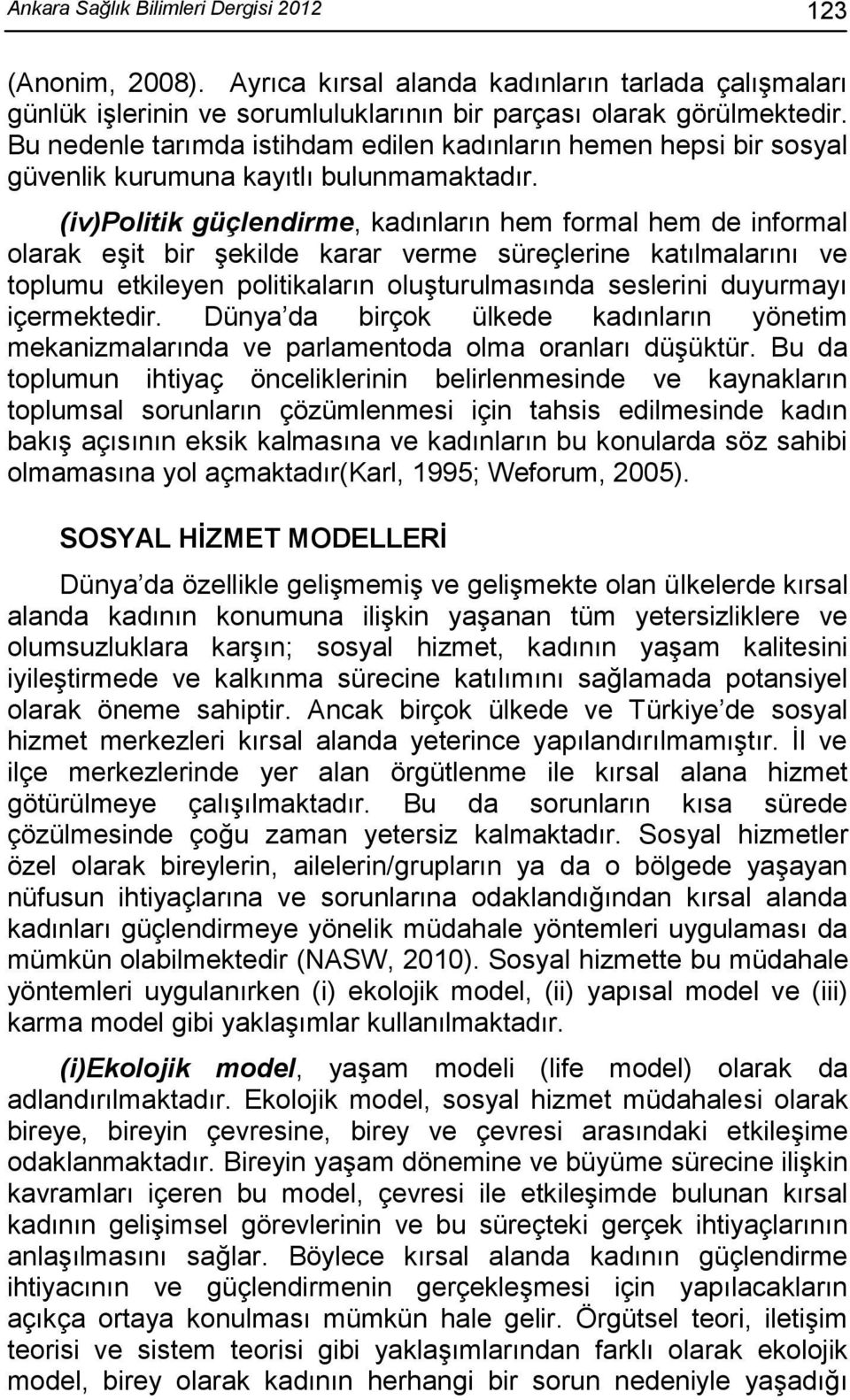 (iv)politik güçlendirme, kadınların hem formal hem de informal olarak eşit bir şekilde karar verme süreçlerine katılmalarını ve toplumu etkileyen politikaların oluşturulmasında seslerini duyurmayı