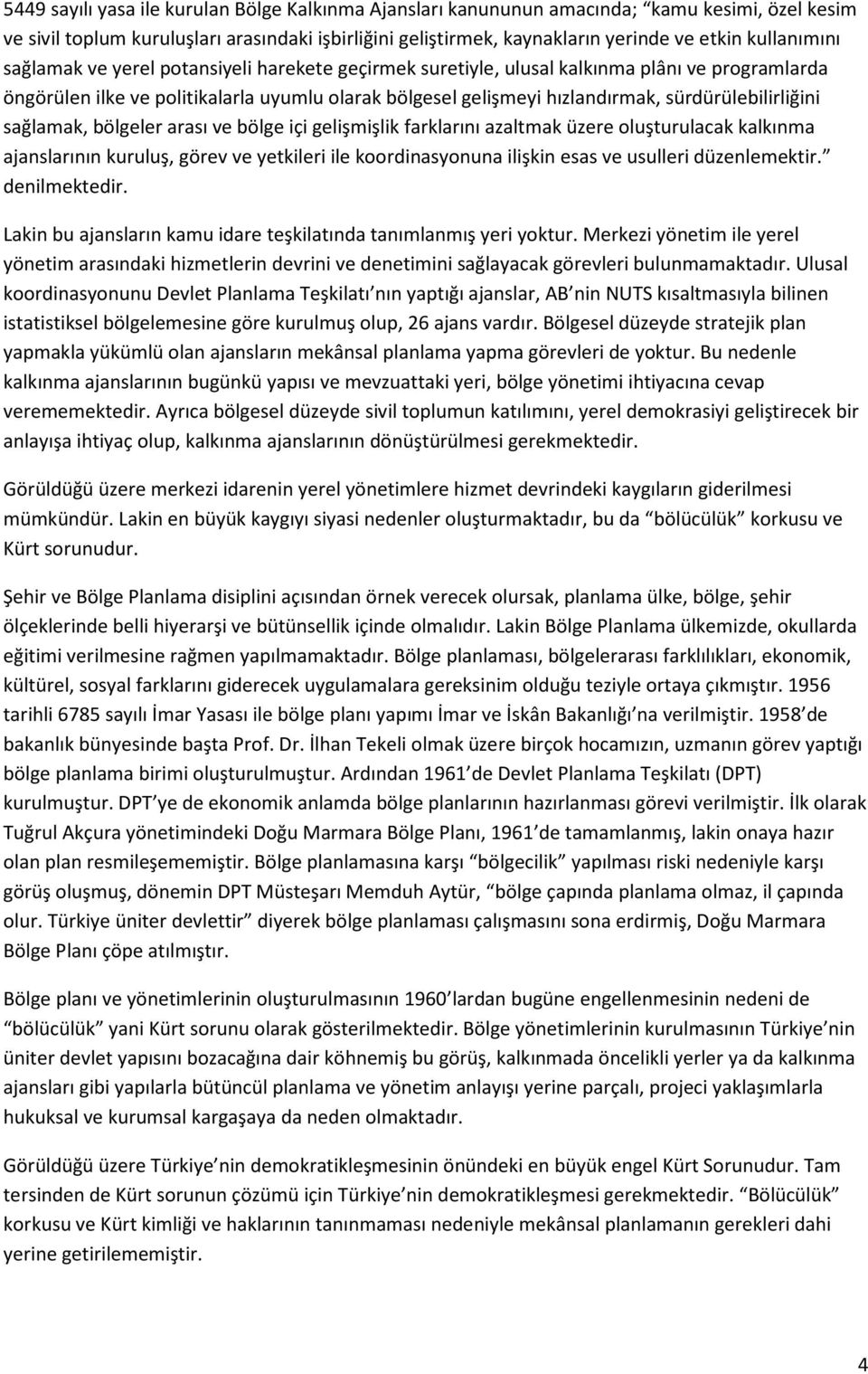 sürdürülebilirliğini sağlamak, bölgeler arası ve bölge içi gelişmişlik farklarını azaltmak üzere oluşturulacak kalkınma ajanslarının kuruluş, görev ve yetkileri ile koordinasyonuna ilişkin esas ve