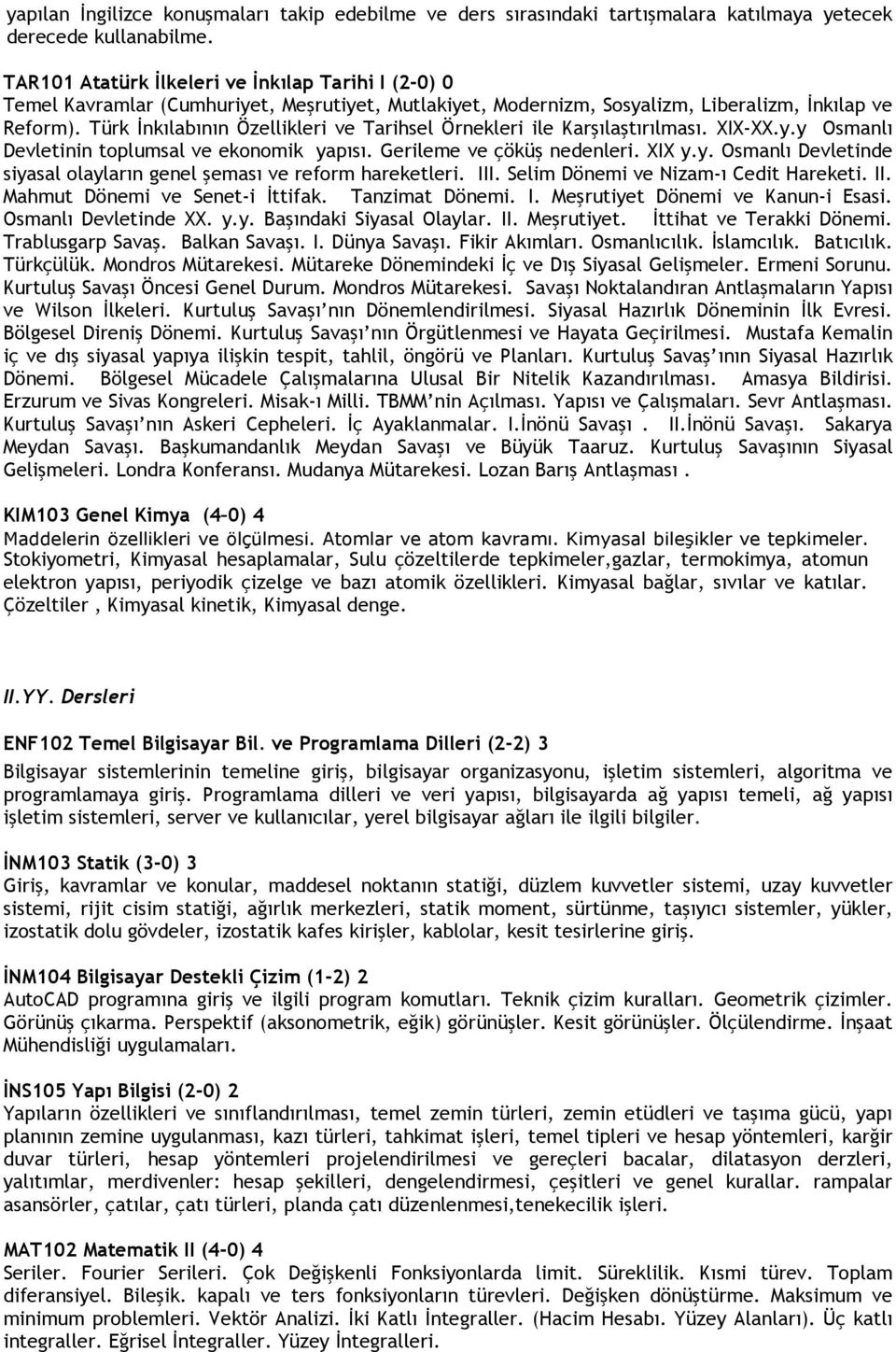 Türk Đnkılabının Özellikleri ve Tarihsel Örnekleri ile Karşılaştırılması. XIX-XX.y.y Osmanlı Devletinin toplumsal ve ekonomik yapısı. Gerileme ve çöküş nedenleri. XIX y.y. Osmanlı Devletinde siyasal olayların genel şeması ve reform hareketleri.