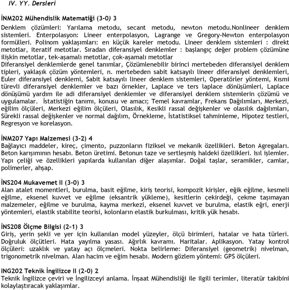 Sıradan diferansiyel denklemler : başlangıç değer problem çözümüne ilişkin metotlar, tek-aşamalı metotlar, çok-aşamalı metotlar Diferansiyel denklemlerde genel tanımlar, Çözümlenebilir birinci