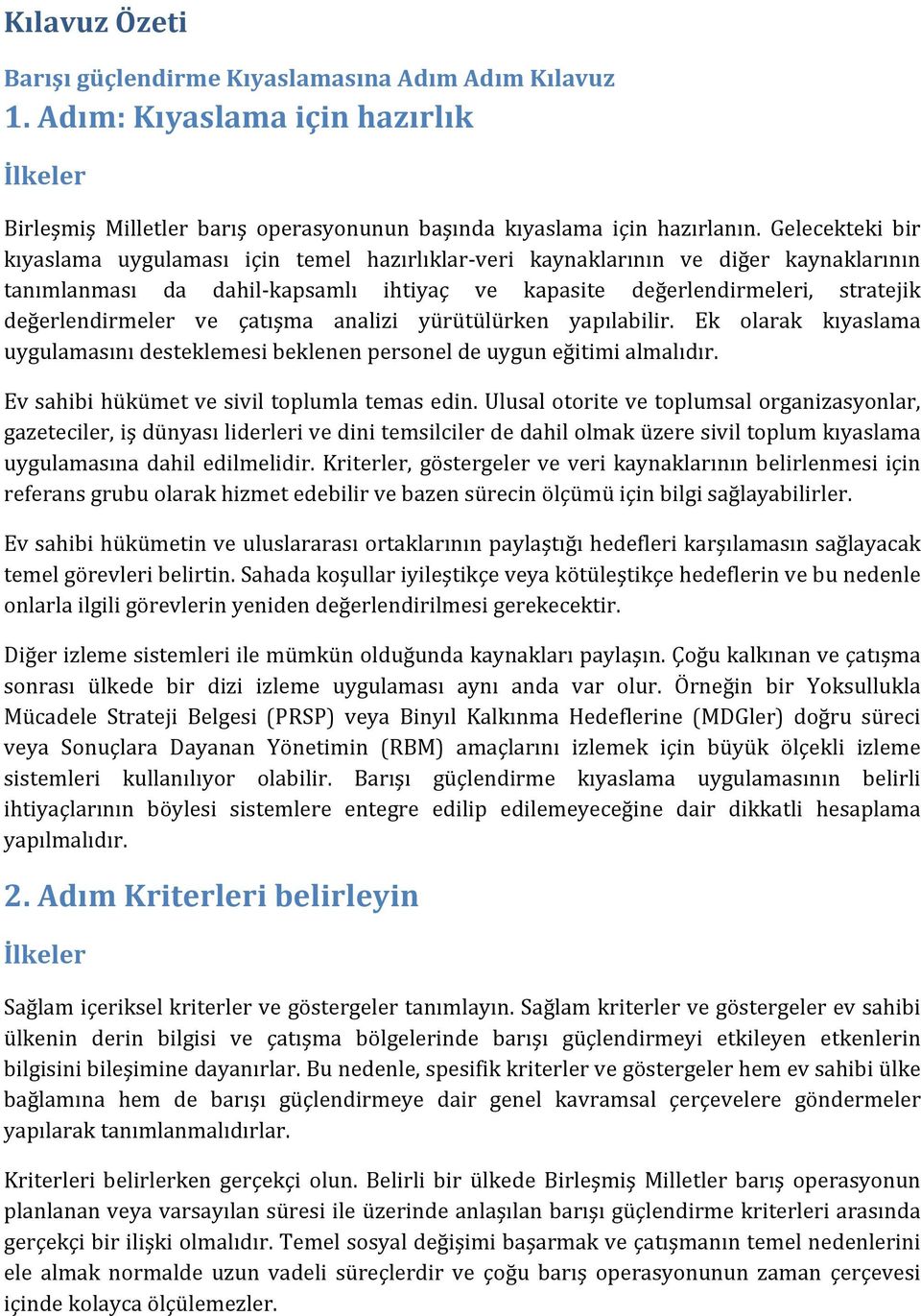 değerlendirmeler ve çatışma analizi yürütülürken yapılabilir. Ek olarak kıyaslama uygulamasını desteklemesi beklenen personel de uygun eğitimi almalıdır.