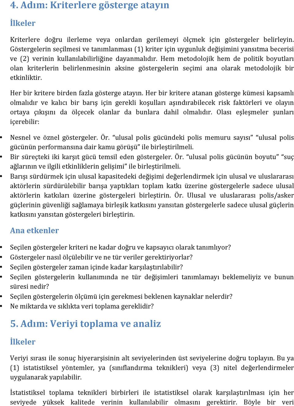 Hem metodolojik hem de politik boyutları olan kriterlerin belirlenmesinin aksine göstergelerin seçimi ana olarak metodolojik bir etkinliktir. Her bir kritere birden fazla gösterge atayın.