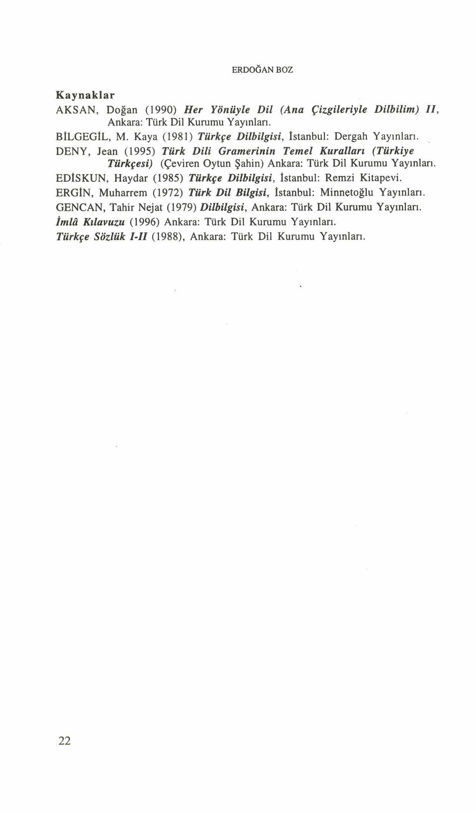 DENY, Jean (1995) Türk D ili G ram erinin Temel K uralları ( Türkiye Türkçesi) (Çeviren Oytun Şahin) Ankara: Türk Dil Kurumu Yayınları.